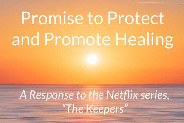Promise to Protect and promote healing, a response to the netflix series "the keepers"