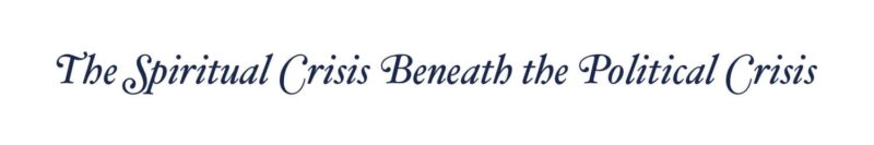 The Spiritual Crisis Beneath the Political Crisis