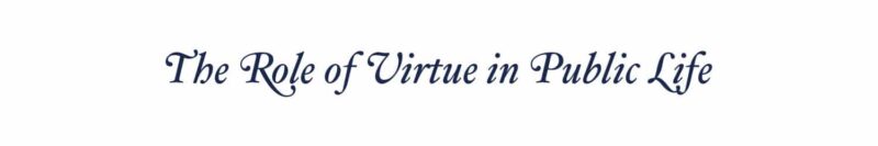 The Role of Virtue in Public Life