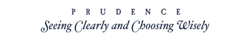 Prudence - Seeing Clearly and Choosing Wisely